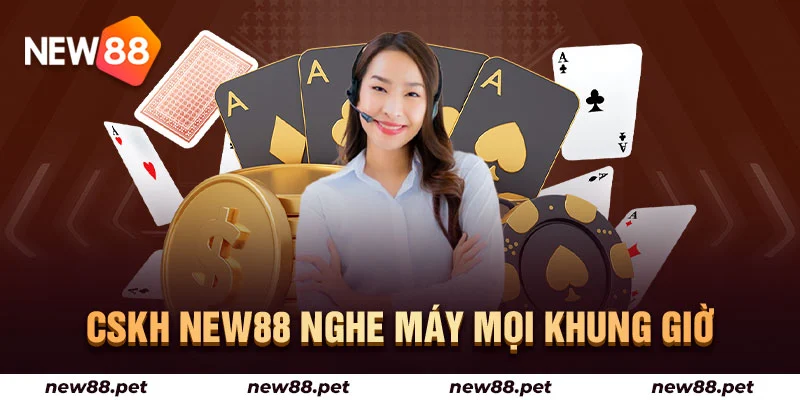 CSKH NEW88 nghe máy mọi khung giờ